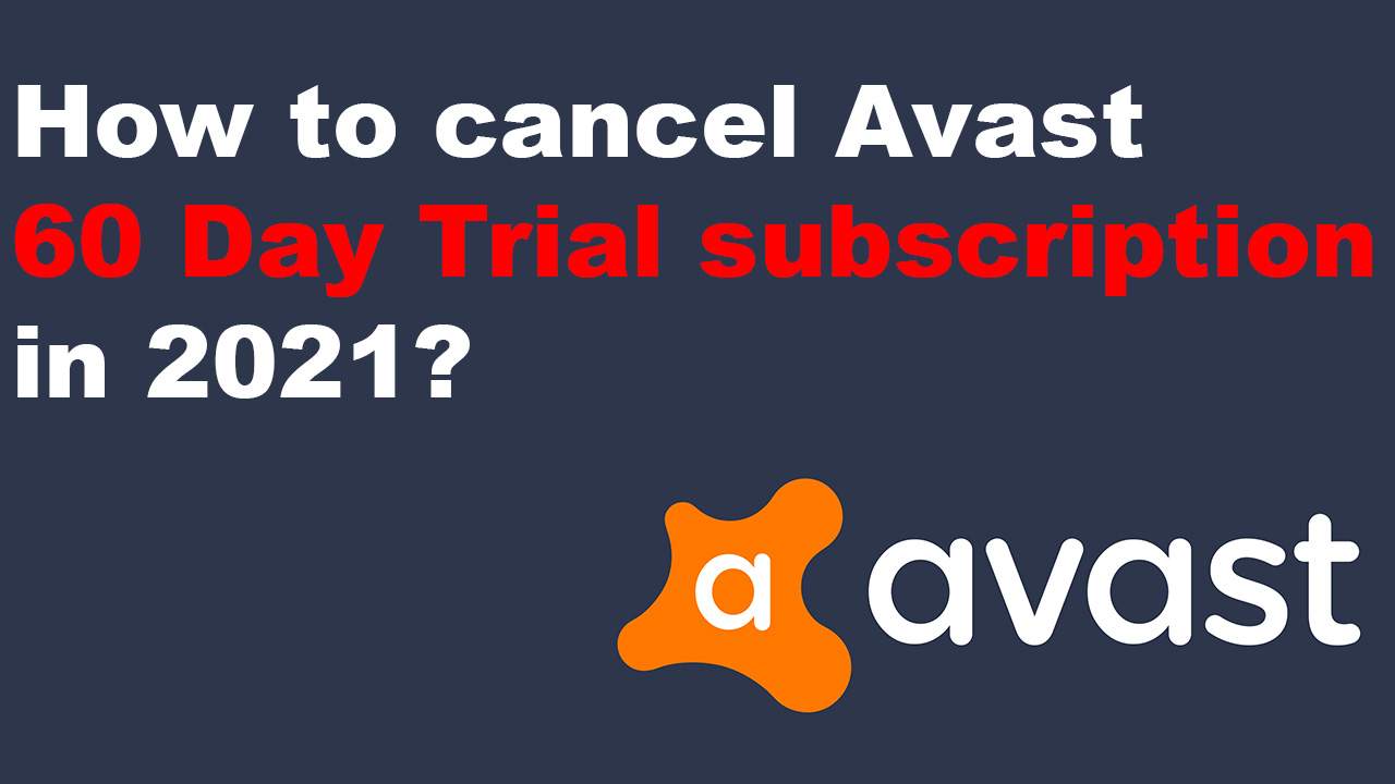 How to cancel Avast 60 day Trial subscription in 2021?