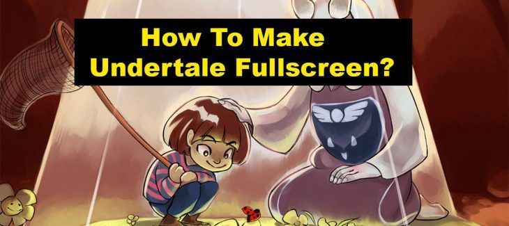 How To Make Undertale Fullscreen