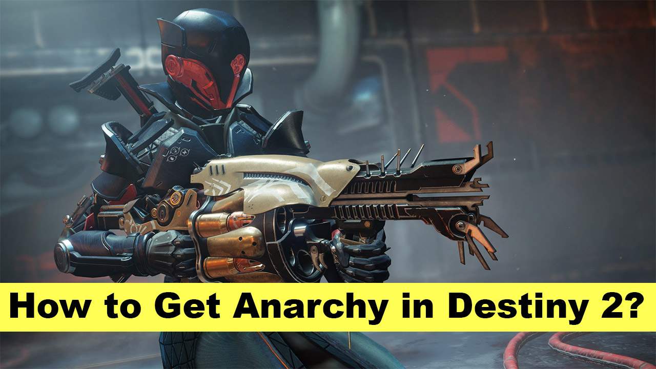 How to Get Anarchy in Destiny 2? 4 Simple Methods HHOWTO