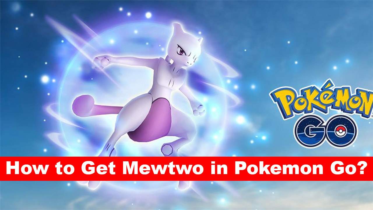How to Get Mewtwo in Pokemon Go? Simple Guide HHOWTO