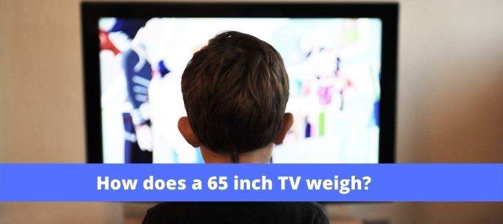 How does a 65 inch TV weigh