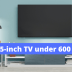 Best 55-inch TV under 600 Dollar