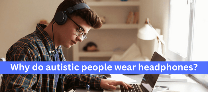 Why do autistic people wear headphones